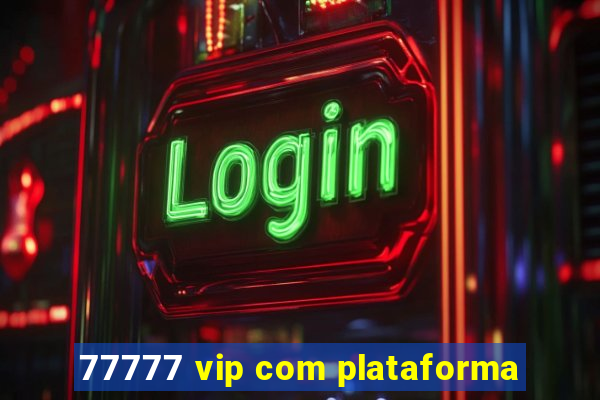 77777 vip com plataforma